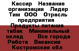 Кассир › Название организации ­ Лидер Тим, ООО › Отрасль предприятия ­ Продукты питания, табак › Минимальный оклад ­ 1 - Все города Работа » Вакансии   . Костромская обл.